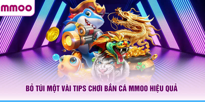 Bỏ túi một vài tips chơi bắn cá MMOO hiệu quả 