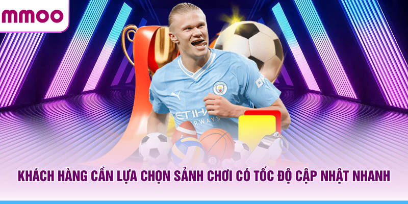 Thể Thao MMOO - Tổng Hợp Sự Kiện Thể Thao Đáng Chú Ý 2026 8 Khách hàng cần lựa chọn sảnh chơi MMOO có tốc độ cập nhật nhanh