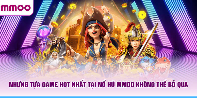 Nổ Hũ MMOO - Khám Phá Cơ Chế Trò Chơi Và Các Tính Năng 2026 7 Những tựa game hot nhất tại nổ hũ MMOO không thể bỏ qua