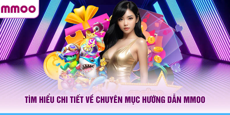 Hướng Dẫn MMOO - Tổng Hợp Các Bước Cơ Bản Cho Tân Thủ 2026 8 Tìm hiểu chi tiết về chuyên mục hướng dẫn MMOO